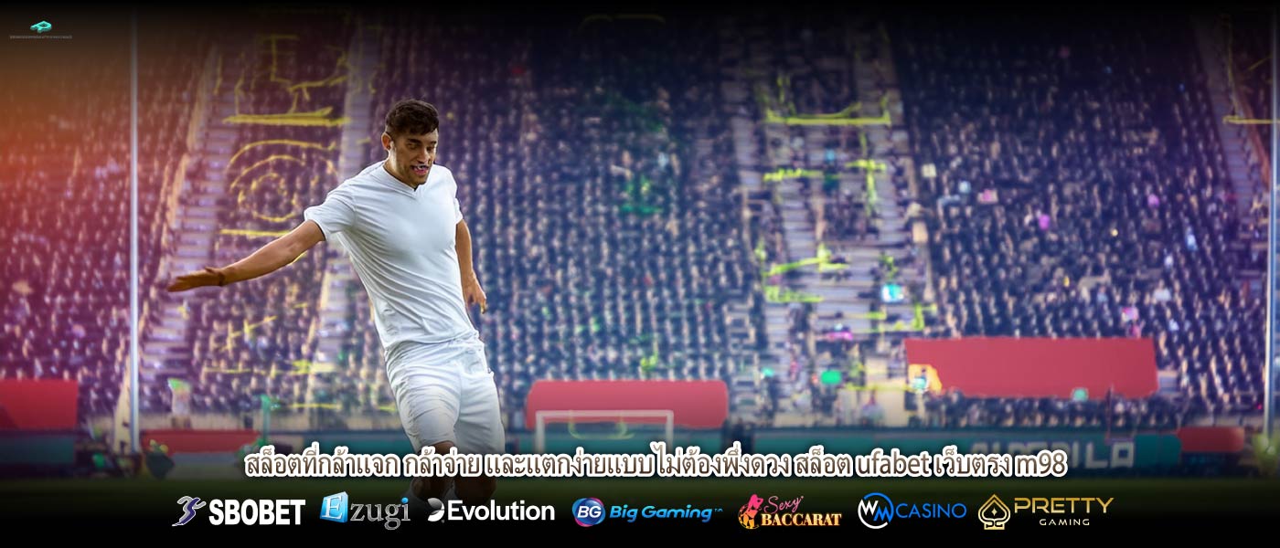 สล็อตที่กล้าแจก กล้าจ่าย และแตกง่ายแบบไม่ต้องพึ่งดวง สล็อต ufabet เว็บตรง m98